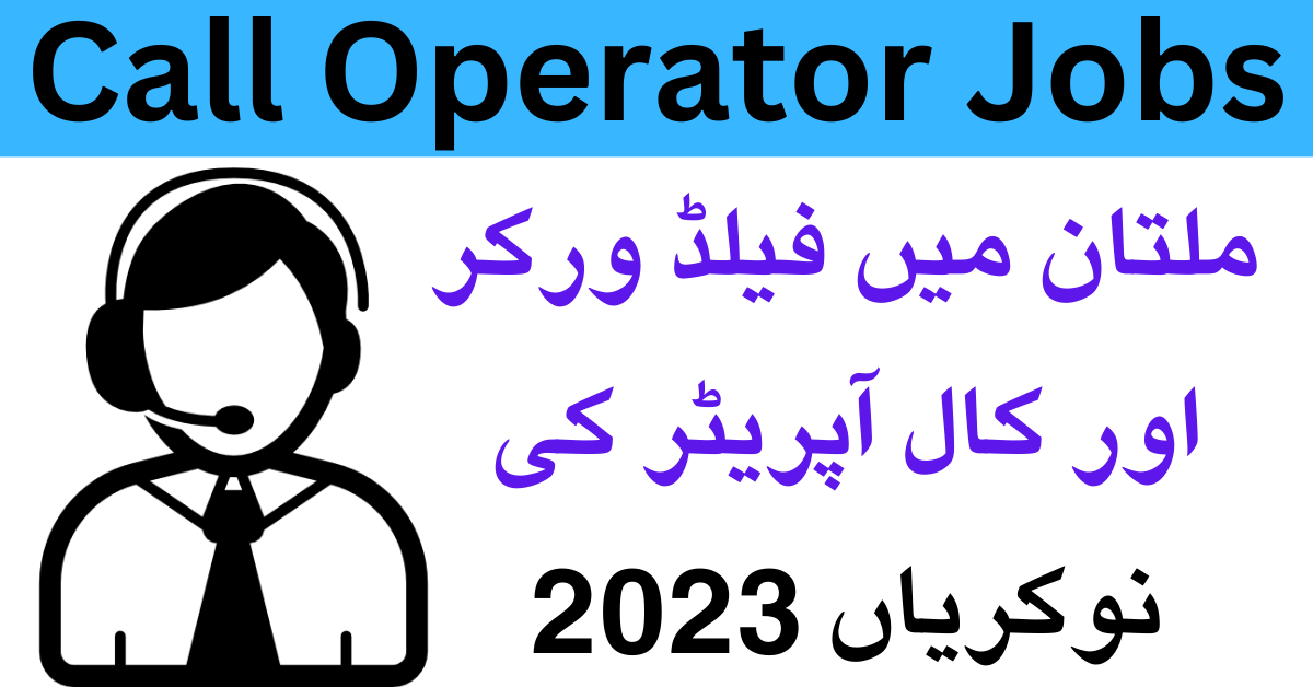 Field Worker & Call Operator Jobs 2023 In Multan