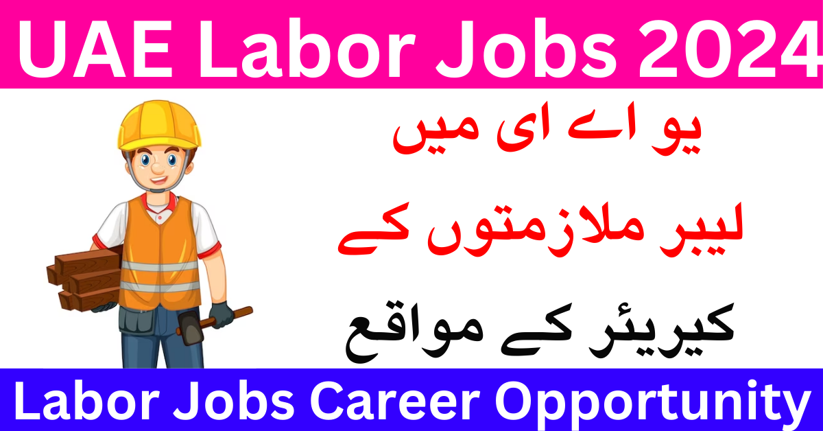 Labor Jobs Career Opportunity In UAE 2024